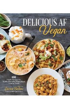 Delicious AF Vegan: 100 Simple Recipes for Wildly Flavorful Plant-Based Comfort Foods - Lauren Boehme