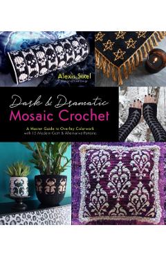 Dark & Dramatic Mosaic Crochet: A Master Guide to Overlay Colorwork with 15 Modern Goth & Alternative Patterns - Alexis Sixel