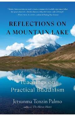 Reflections on a Mountain Lake: Teachings on Practical Buddhism - Jetsunma Tenzin Palmo