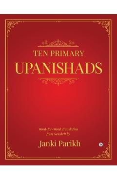 Ten Primary Upanishads: Word-for-Word Translation from Sanskrit - Janki Parikh