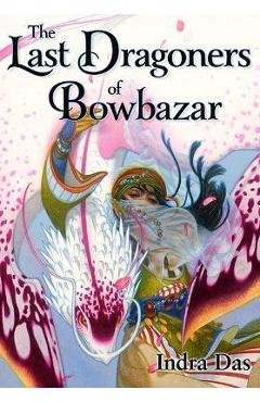 The Last Dragoners of Bowbazar - Indra Das