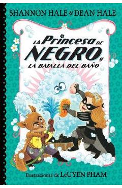 La Princesa de Negro Y La Batalla del Baño / The Princess in Black and the Bathtime Battle - Shannon Hale