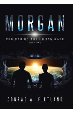 Morgan: Rebirth of the Human Race: Book One - Conrad A. Fjetland