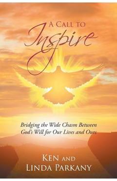 A Call to Inspire: Bridging the Wide Chasm Between God's Will for Our Lives and Ours - Ken Parkany