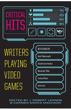 Critical Hits: Writers Playing Video Games - Carmen Maria Machado
