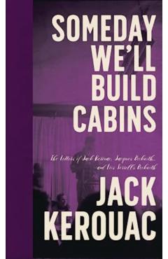 Someday We'll Build Cabins: The Letters of Jack Kerouac, Jacques Beckwith, and Lois Sorrells Beckwith - Jack Kerouac