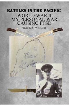 Battles in the Pacific: World War II: My Personal War Causing PTSD - Frank S. Wright