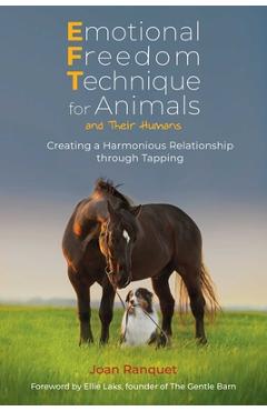 Emotional Freedom Technique for Animals and Their Humans: Creating a Harmonious Relationship Through Tapping - Joan Ranquet