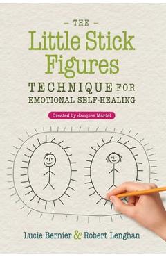 The Little Stick Figures Technique for Emotional Self-Healing: Created by Jacques Martel - Lucie Bernier