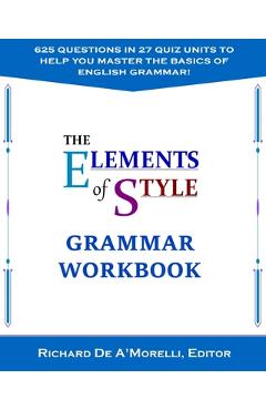 The Elements of Style: Grammar Workbook - Richard De A\'morelli