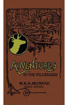 Adventures In The Wilderness (Legacy Edition): The Classic First Book On American Camp Life And Recreational Travel In The Adirondacks - William H. H. Murray