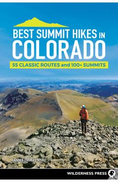 Best Summit Hikes in Colorado: 55 Classic Routes and 100+ Summits - James Dziezynski