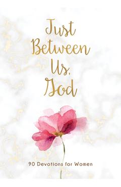 Just Between Us, God: 90 Devotions for Women - Compiled By Barbour Staff