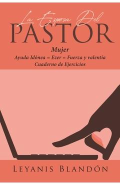 La Esposa Del Pastor: Mujer Ayuda Idónea = Ezer = Fuerza y valentía - Leyanis Blandón
