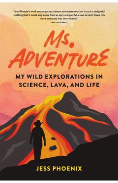 Ms. Adventure: My Wild Explorations in Science, Lava, and Life - Jess Phoenix