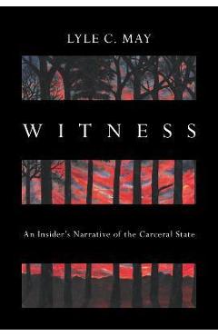 Witness: An Insider\'s Narrative of the Carceral State - Lyle C. May