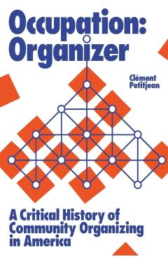 Occupation: Organizer: A Critical History of Community Organizing in America - Clément Petitjean
