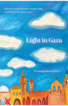 Light in Gaza: Writings Born of Fire - Jehad Abusalim