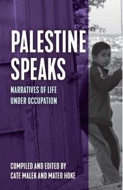 Palestine Speaks: Narratives of Life Under Occupation - Mateo Hoke