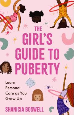 The Girl's Guide to Puberty and Periods: Learn Personal Care as You Grow Up - Shanicia Boswell