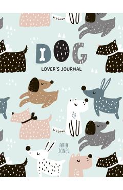 Dog Lover\'s Blank Journal: A Cute Journal of Wet Noses and Diary Notebook Pages (Dog Lovers, Puppies) - Aria Jones