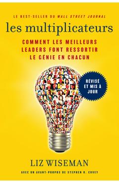 Les Multiplicateurs: Comment Les Meilleurs Leaders Font Ressortir Le Génie En Chacun (Qualités de Meneur; Styles de Management; Développeme - Liz Wiseman