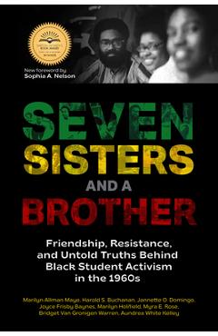 Seven Sisters and a Brother: Friendship, Resistance, and Untold Truths Behind Black Student Activism in the 1960s (a Pivotal Event in the History o - Marilyn Allman Maye