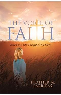 The Voice of Faith: Based on a Life-Changing True Story - Heather M. Larribas