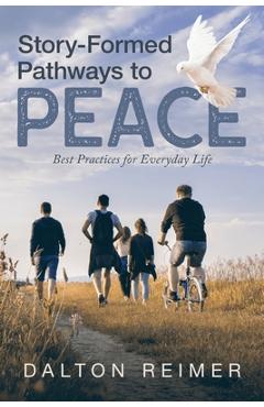 Story-Formed Pathways to Peace: Best Practices for Everyday Life - Dalton Reimer