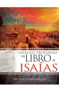 Un Análisis Profundo del Libro de Isaías: Estudio Verso a Verso - Alan B. Stringfellow