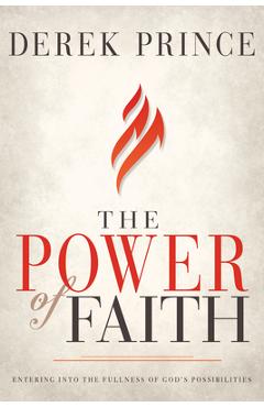 The Power of Faith: Entering Into the Fullness of God\'s Possibilities - Derek Prince