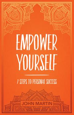 Empower Yourself: 7 Steps to Personal Success - John Martin