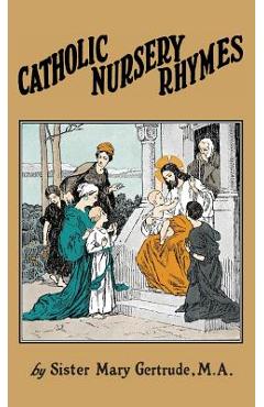 Catholic Nursery Rhymes: A Life of our Blessed Lord in Verse for Young Children - Sister Mary Gertrude