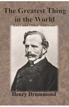 The Greatest Thing in the World: Love and Other Addresses - Henry Drummond