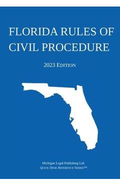 Florida Rules of Civil Procedure; 2023 Edition - Michigan Legal Publishing Ltd
