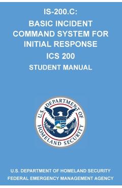 Is-200.C: Basic Incident Command System for Initial Response ICS 200: (Student Manual) - Michigan Legal Publishing Ltd