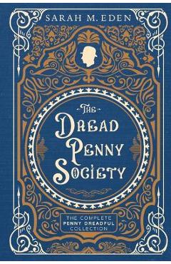 The Dread Penny Society: The Complete Penny Dreadful Collection - Sarah M. Eden