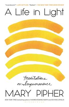 A Life in Light: Meditations on Impermanence - Mary Pipher