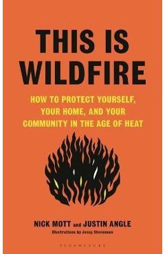 This Is Wildfire: How to Protect Yourself, Your Home, and Your Community in the Age of Heat - Nick Mott