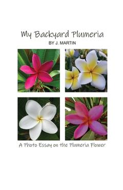 My Backyard Plumeria: A Photo Essay on the Plumeria Flower - J. Martin