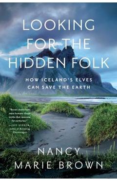 Looking for the Hidden Folk: How Iceland\'s Elves Can Save the Earth - Nancy Marie Brown