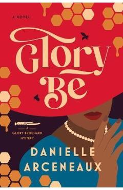 Glory Be: A Glory Broussard Mystery - Danielle Arceneaux