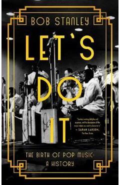 Let\'s Do It: The Birth of Pop Music: A History - Bob Stanley