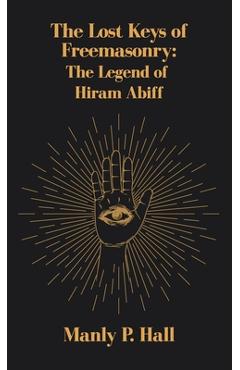Lost Keys of Freemasonry: The Legend of Hiram Abiff Hardcover - Manly P. Hall