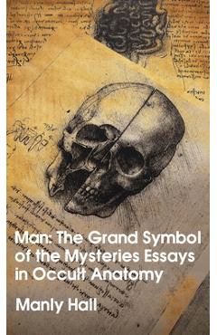 Man: The Grand Symbol of the Mysteries Essays in Occult Anatomy Hardcover - Manly Hall