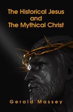 The Historical Jesus And The Mythical Christ Paperback - Gerald Massey