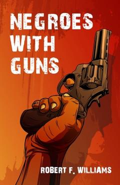 Negroes With Guns - Robert F. Williams