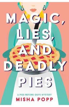 Magic, Lies, and Deadly Pies - Misha Popp