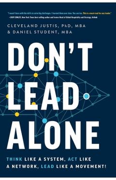 Don\'t Lead Alone: Think Like a System, Act Like a Network, Lead Like a Movement! - Cleveland Justis