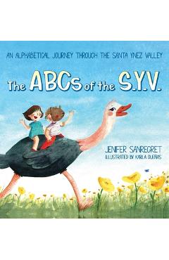 The ABCs of S.Y.V.: An alphabetical journey through the Santa Ynez Valley - Jenifer Sanregret